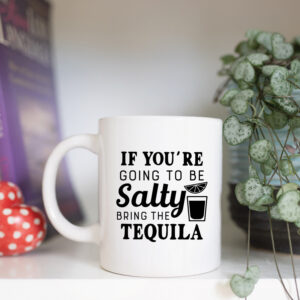 If you're going to be salty bring the tequila